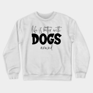 Life is Better with Dogs around Crewneck Sweatshirt